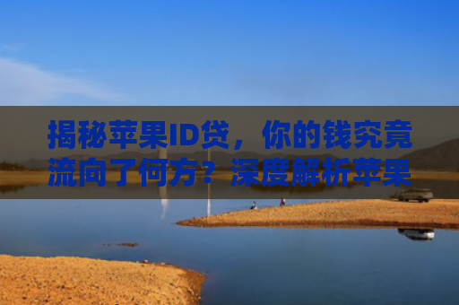 揭秘苹果ID贷，你的钱究竟流向了何方？深度解析苹果金融服务体系