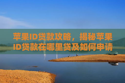 苹果ID贷款攻略，揭秘苹果ID贷款在哪里贷及如何申请