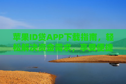 苹果ID贷APP下载指南，轻松解决资金需求，享受便捷金融服务