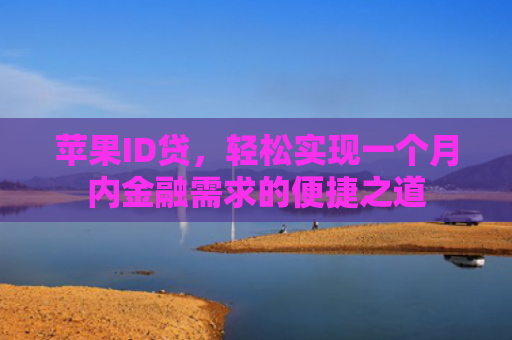 苹果ID贷，轻松实现一个月内金融需求的便捷之道
