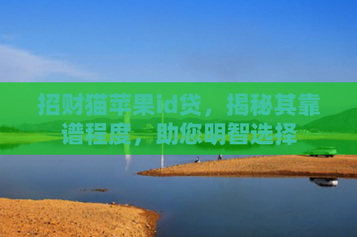 招财猫苹果id贷，揭秘其靠谱程度，助您明智选择