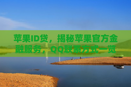 苹果ID贷，揭秘苹果官方金融服务，QQ联系方式一览