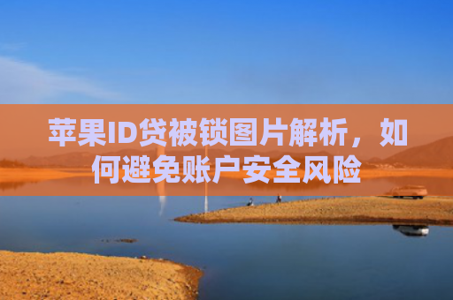 苹果ID贷被锁图片解析，如何避免账户安全风险
