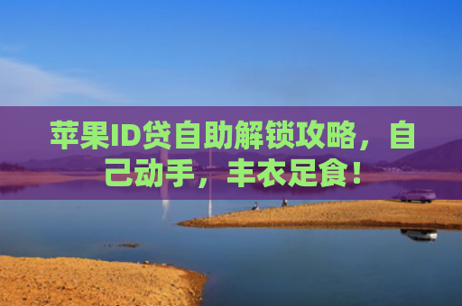 苹果ID贷自助解锁攻略，自己动手，丰衣足食！