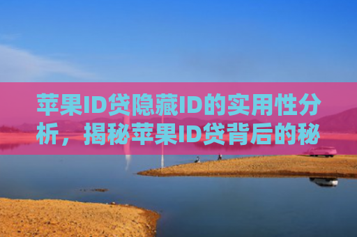 苹果ID贷隐藏ID的实用性分析，揭秘苹果ID贷背后的秘密
