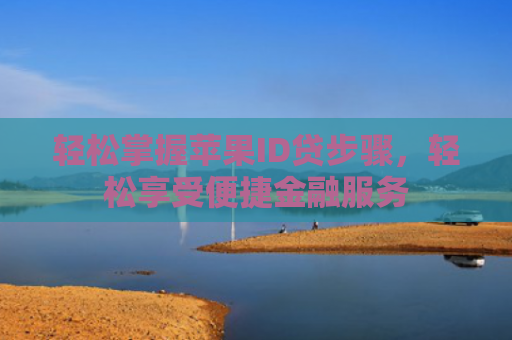 轻松掌握苹果ID贷步骤，轻松享受便捷金融服务