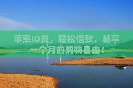 苹果ID贷，轻松借款，畅享一个月的购物自由！