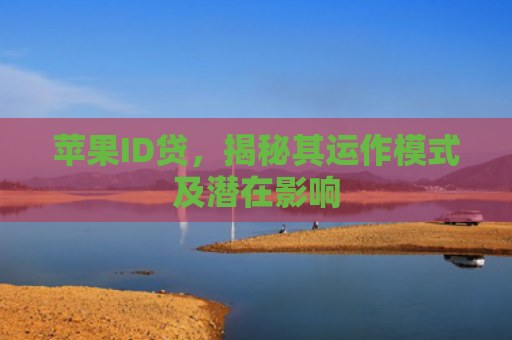 苹果ID贷，揭秘其运作模式及潜在影响