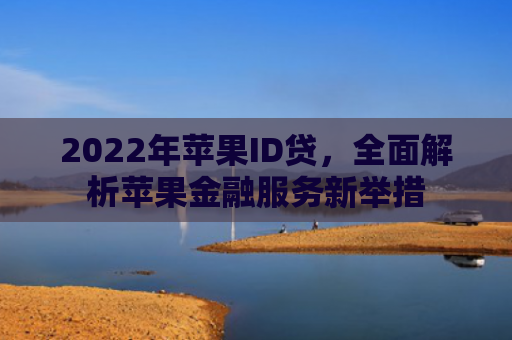 2022年苹果ID贷，全面解析苹果金融服务新举措