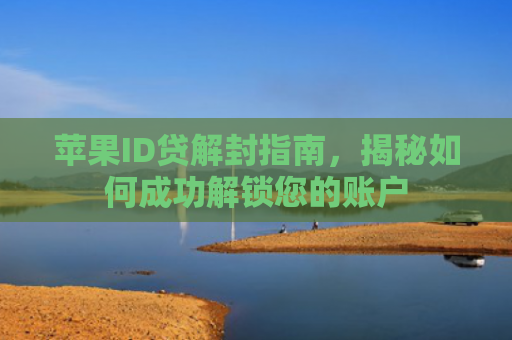 苹果ID贷解封指南，揭秘如何成功解锁您的账户
