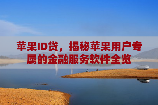 苹果ID贷，揭秘苹果用户专属的金融服务软件全览