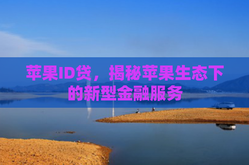 苹果ID贷，揭秘苹果生态下的新型金融服务