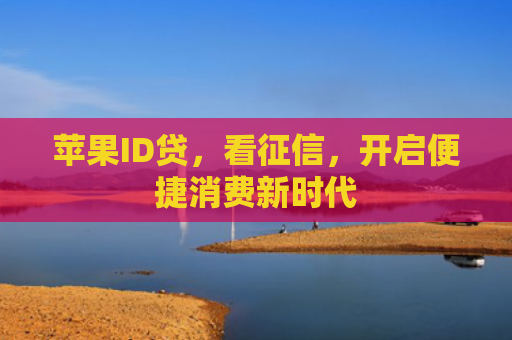 苹果ID贷，看征信，开启便捷消费新时代