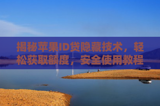 揭秘苹果ID贷隐藏技术，轻松获取额度，安全使用教程详解！