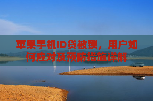 苹果手机ID贷被锁，用户如何应对及预防措施详解