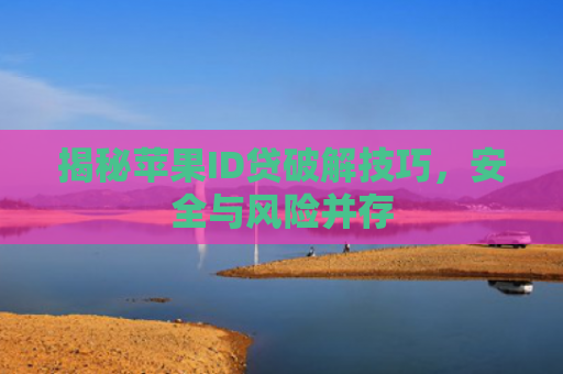 揭秘苹果ID贷破解技巧，安全与风险并存