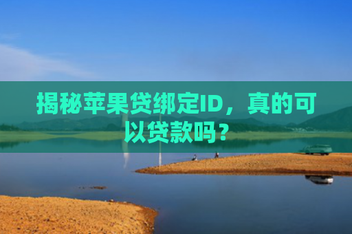 揭秘苹果贷绑定ID，真的可以贷款吗？