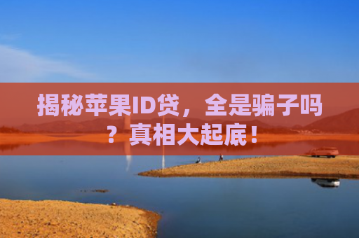 揭秘苹果ID贷，全是骗子吗？真相大起底！