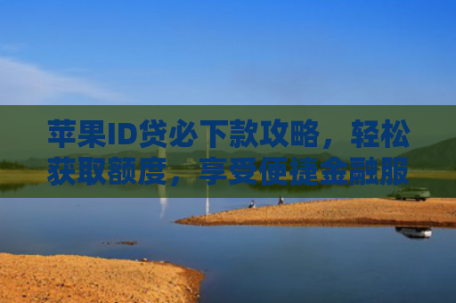 苹果ID贷必下款攻略，轻松获取额度，享受便捷金融服务