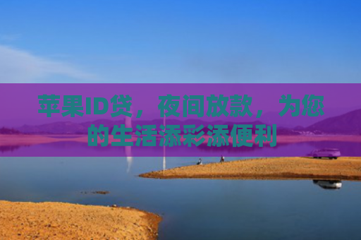 苹果ID贷，夜间放款，为您的生活添彩添便利