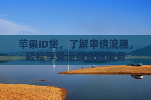 苹果ID贷，了解申请流程，轻松享受便捷金融服务