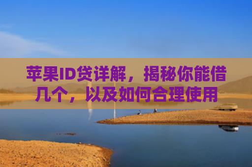 苹果ID贷详解，揭秘你能借几个，以及如何合理使用