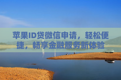 苹果ID贷微信申请，轻松便捷，畅享金融服务新体验