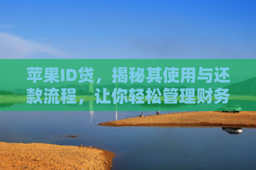 苹果ID贷，揭秘其使用与还款流程，让你轻松管理财务
