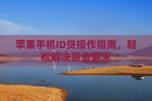 苹果手机ID贷操作指南，轻松解决资金需求