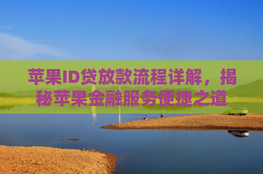 苹果ID贷放款流程详解，揭秘苹果金融服务便捷之道