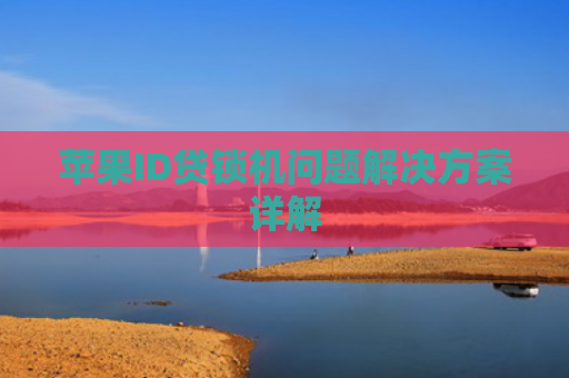 苹果ID贷锁机问题解决方案详解