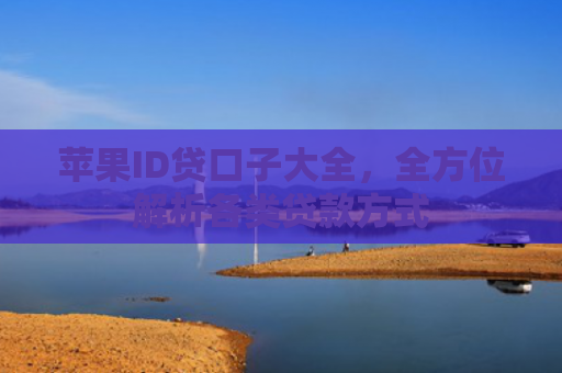 苹果ID贷口子大全，全方位解析各类贷款方式