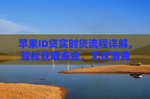 苹果ID贷实时贷流程详解，轻松获取资金，无忧消费