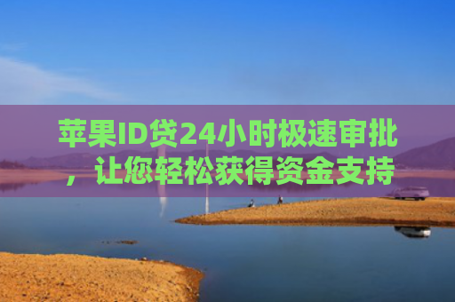 苹果ID贷24小时极速审批，让您轻松获得资金支持