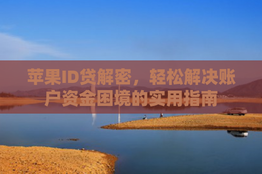苹果ID贷解密，轻松解决账户资金困境的实用指南