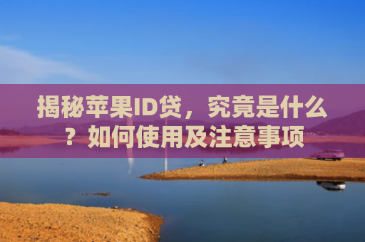 揭秘苹果ID贷，究竟是什么？如何使用及注意事项